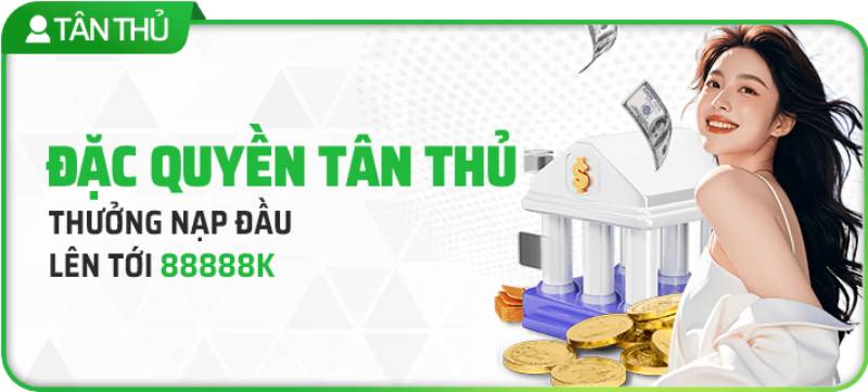 Đặc quyền tân thủ – Nạp đầu nhận thưởng tới 88.888K