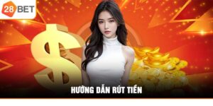 Huong Dan Rut Tien 28bet Chi Tiet Nhanh Gon Ve Ngay 1 Phut