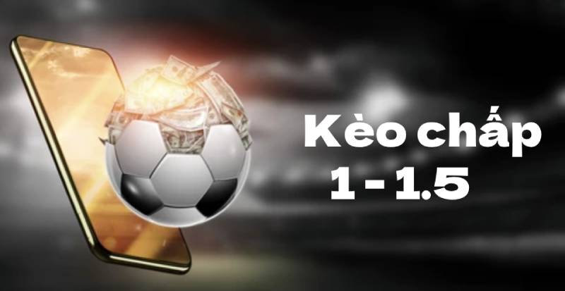 Kèo 1 1.5 Là Gì? Cách Hiểu Và Kinh Nghiệm Bắt Kèo Chấp 1.25 1 Kèo 1 1.5 là gì và vì sao nhà cái ra loại kèo này?