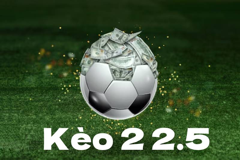 Kèo 2 2.5 là gì trong cá độ bóng đá?